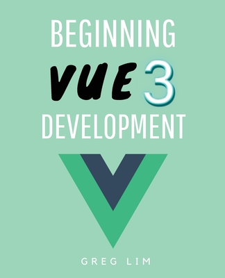 Beginning Vue 3 Development: Learn Vue.js 3 web development - Lim, Greg