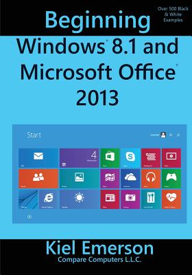 Beginning Windows 8.1 and Microsoft Office 2013 - Emerson, Kiel
