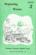 Beginning Wisely: English 3 Student Edition (Building Christian English Series, 3)