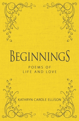 Beginnings: Poems of Life and Love - Ellison, Kathryn Carole