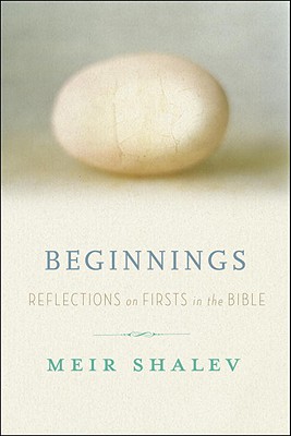 Beginnings: Reflections on the Bible's Intriguing Firsts - Shalev, Meir