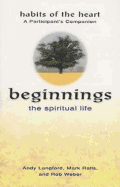 Beginnings: The Spiritual Life - Habits of the Heart a Participant's Companion