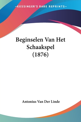 Beginselen Van Het Schaakspel (1876) - Van Der Linde, Antonius