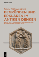 Begr?nden Und Erkl?ren Im Antiken Denken: Akten Des 7. Kongresses Der Gesellschaft F?r Antike Philosophie 2022