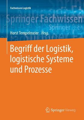 Begriff Der Logistik, Logistische Systeme Und Prozesse - Tempelmeier, Horst (Editor)