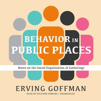 Behavior in Public Places: Notes on the Social Organization of Gatherings - Goffman, Erving