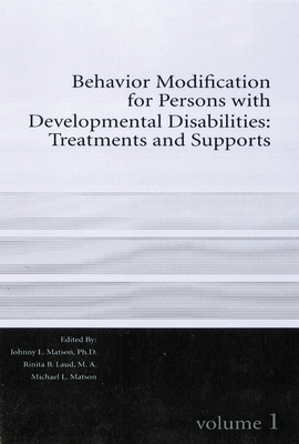 Behavior Modification for Persons with Developmental Disabilities: Treatments and Supports Volume I Volume 1 - Matson, Michael L (Editor), and Matson Phd, Johnny L (Editor), and Laud Ma, Rinita B (Editor)