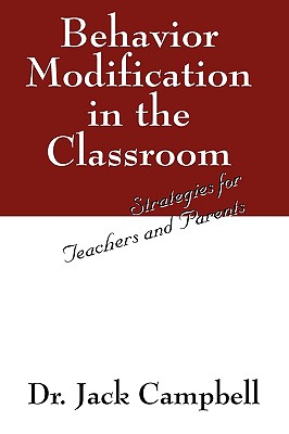 Behavior Modification in the Classroom: Strategies for Teachers and Parents - Campbell, Jack, Dr.