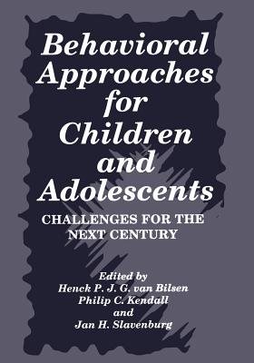 Behavioral Approaches for Children and Adolescents: Challenges for the Next Century - Kendall, Philip C, PhD, Abpp (Editor), and Slavenburg, Jan H (Editor), and Van Bilsen, Henk P J G (Editor)