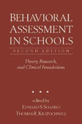 Behavioral Assessment in Schools, Second Edition: Theory, Research, and Clinical Foundations - Shapiro, Edward S. (Editor), and Kratochwill, Thomas R. (Editor)