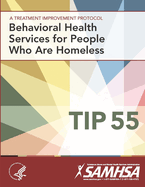 Behavioral Health Services for People Who are Homeless: Treatment Improvement Protocol Series (TIP 55)