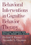Behavioral Interventions in Cognitive Behavioral Therapy: Practical Guidelines for Putting Theory Into Action - Farmer, Richard F, Dr., and Chapman, Alexander L, PhD