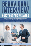 Behavioral Interview Questions and Answers: How to Face the Behavioral Interview with Preparation, to Relax, and Overcome the Job Interview. If You Know the Answers, the Questions Won't Be a Problem