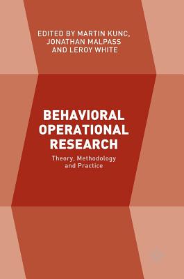 Behavioral Operational Research: Theory, Methodology and Practice - Kunc, Martin (Editor), and Malpass, Jonathan (Editor), and White, Leroy (Editor)