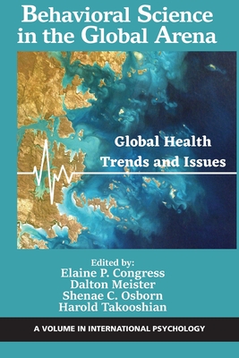 Behavioral Science in the Global Arena: Global Health Trends and Issues - Congress, Elaine P (Editor), and Meister, Dalton (Editor), and Osborn, Shenae C (Editor)