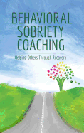 Behavioral Sobriety Coaching: Helping Others Through Recovery