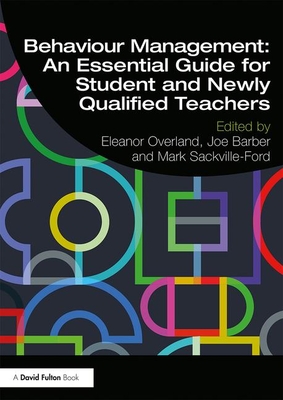 Behaviour Management: An Essential Guide for Student and Newly Qualified Teachers - Overland, Eleanor (Editor), and Barber, Joe (Editor), and Sackville-Ford, Mark (Editor)