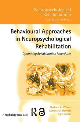 Behavioural Approaches in Neuropsychological Rehabilitation: Optimising Rehabilitation Procedures - Wilson, Barbara A, and Herbert, Camilla M