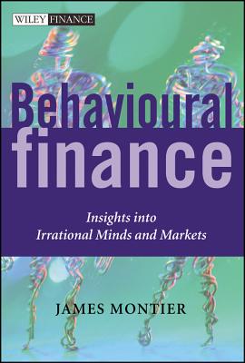 Behavioural Finance: Insights Into Irrational Minds and Markets - Montier, James, Mr.