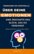 Beherrsche dein emotionales Leben: ?bernimm die Kontrolle ?ber deine Emotionen und erschaffe das Gl?ck, das du verdienst