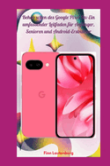 Beherrschen des Google Pixel 9a: Ein umfassender Leitfaden f?r Anf?nger, Senioren und Android-Erstnutzer