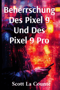 Beherrschung Des Pixel 9 Und Des Pixel 9 Pro: Der Ultimative Leitfaden F?r Anf?nger Und Fortgeschrittene
