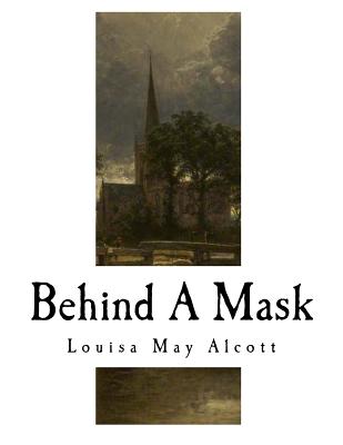 Behind a Mask: A Woman's Power - Barnard, A M, and Alcott, Louisa May