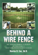 Behind a Wire Fence: My Travels During a Season in the Class A New York-Pennsylvania League