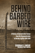 Behind Barbed Wire: A History of Concentration Camps from the Reconcentrados to the Nazi System, 1896-1945