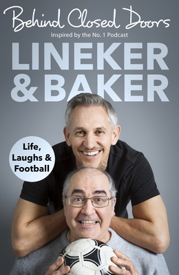 Behind Closed Doors: Life, Laughs and Football - Lineker, Gary, and Baker, Danny