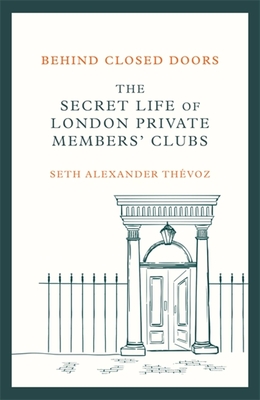 Behind Closed Doors: The Secret Life of London Private Members' Clubs - Thvoz, Seth Alexander (Read by)