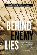 Behind Enemy Lies: Abuse, Deception and a Journey from Darkness to Light