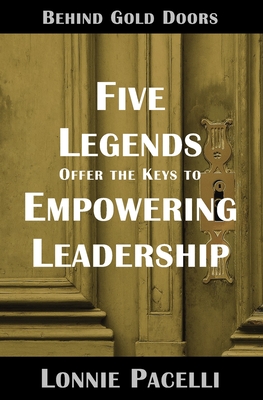 Behind Gold Doors-Five Legends Offer the Keys to Empowering Leadership - Pacelli, Lonnie