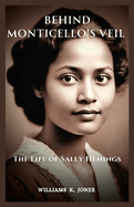 Behind Monticello's Veil: The Life of Sally Hemings