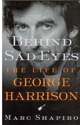 Behind Sad Eyes: The Life of George Harrison - Shapiro, Marc