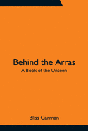 Behind the Arras: A Book of the Unseen