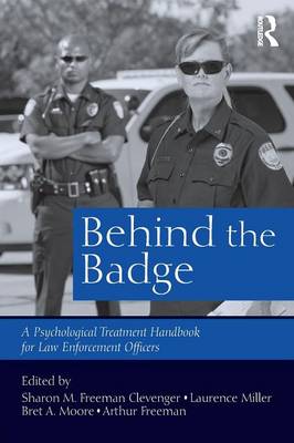 Behind the Badge: A Psychological Treatment Handbook for Law Enforcement Officers - M. Freeman Clevenger, Sharon (Editor), and Miller, Laurence (Editor), and Moore, Bret A. (Editor)