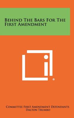 Behind the Bars for the First Amendment - Committee First Amendment Defendants, and Trumbo, Dalton (Foreword by)