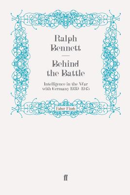 Behind the Battle: Intelligence in the War with Germany 1939-1945 - Bennett, Ralph