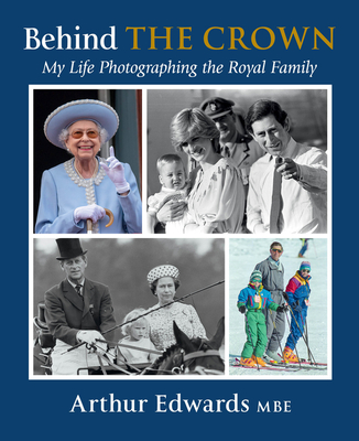Behind the Crown: My Life Photographing the Royal Family - Edwards, Arthur