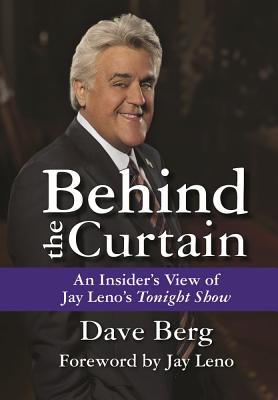 Behind the Curtain: An Insider's View of Jay Leno's Tonight Show - Berg, Dave, and Leno, Jay (Foreword by)