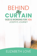 Behind The Curtain: God Is Working For You - Joseph's Journey