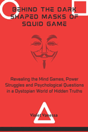 Behind the Dark Shaped Masks of Squid Game: Revealing the Mind Games, Power Struggles and Psychological Questions in a Dystopian World of Hidden Truths