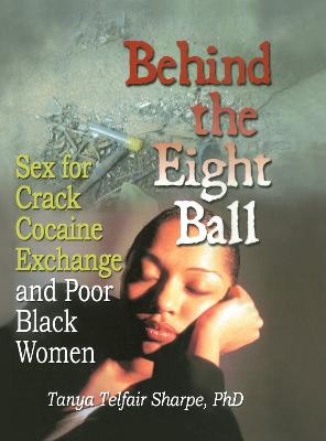 Behind the Eight Ball: Sex for Crack Cocaine Exchange and Poor Black Women - Telfair Sharpe, Tanya