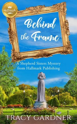Behind the Frame: A Shepherd Sisters Mystery from Hallmark Publishing - Gardner, Tracy