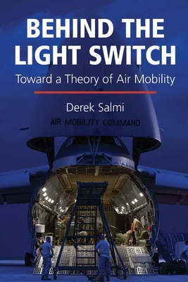 Behind the Light Switch Toward a Theory of Air Mobility - Air University Press, and Salmi, Derek M