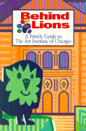 Behind the Lions: A Family Guide to the Art Institute of Chicago