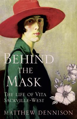 Behind the Mask: The Life of Vita Sackville-West - Dennison, Matthew