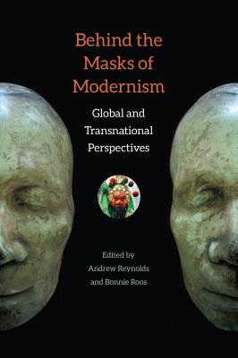 Behind the Masks of Modernism: Global and Transnational Perspectives - Reynolds, Andrew (Editor), and Roos, Bonnie (Editor)