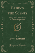 Behind the Scenes: Being the Confessions of a Strolling Player (Classic Reprint)